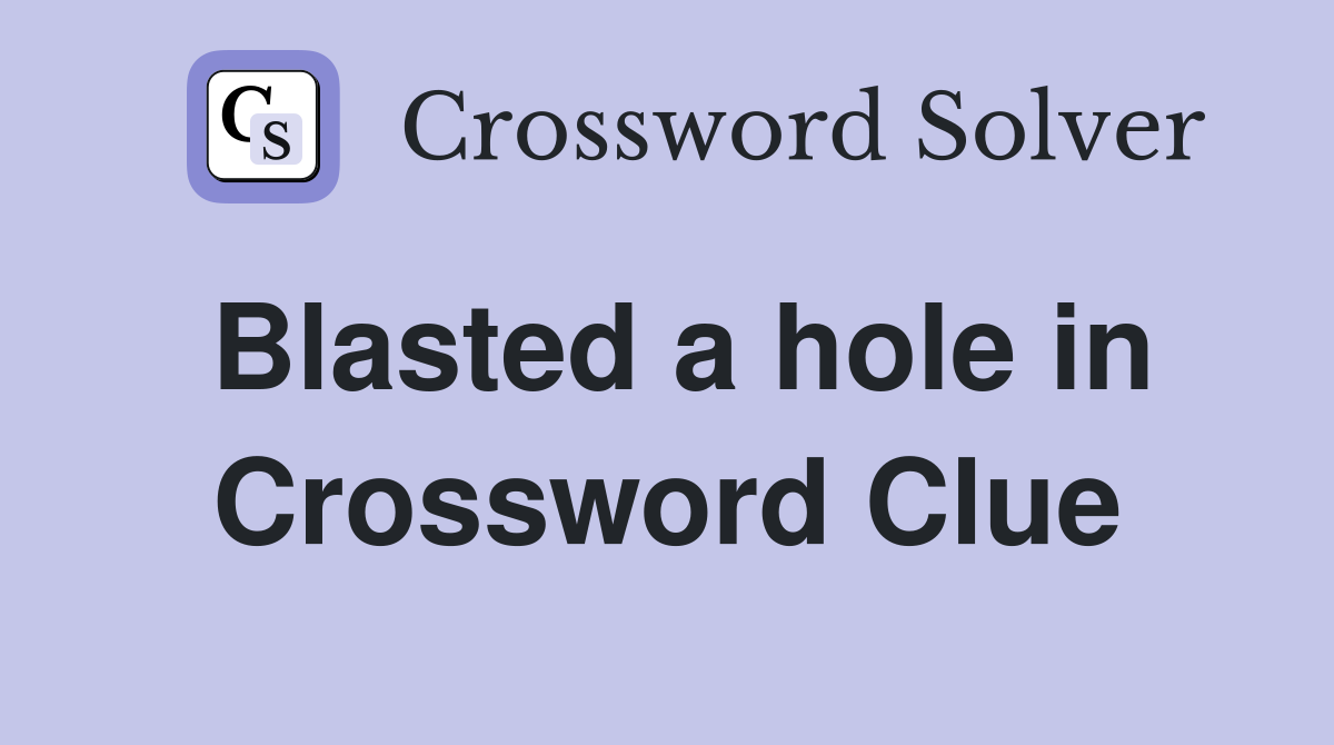 Blasted a hole in Crossword Clue