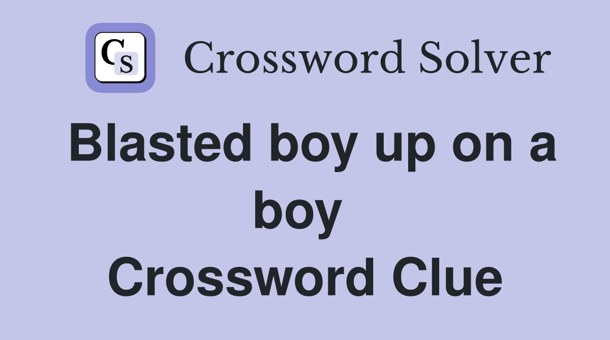 Blasted boy up on a boy  Crossword Clue