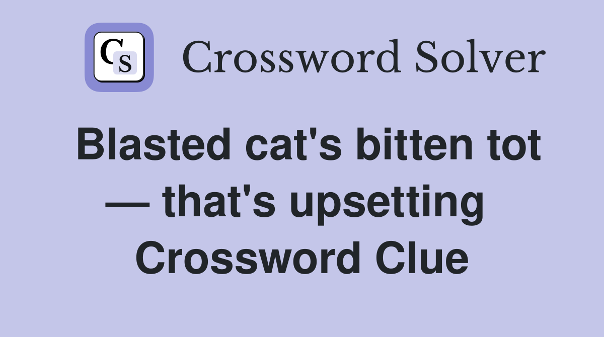 Blasted cat's bitten tot — that's upsetting  Crossword Clue