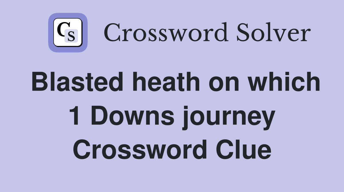 Blasted heath on which 1 Downs journey Crossword Clue
