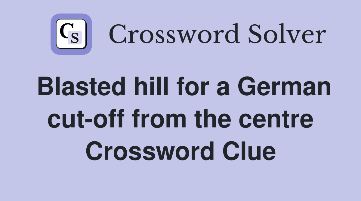 Blasted hill for a German cut-off from the centre Crossword Clue