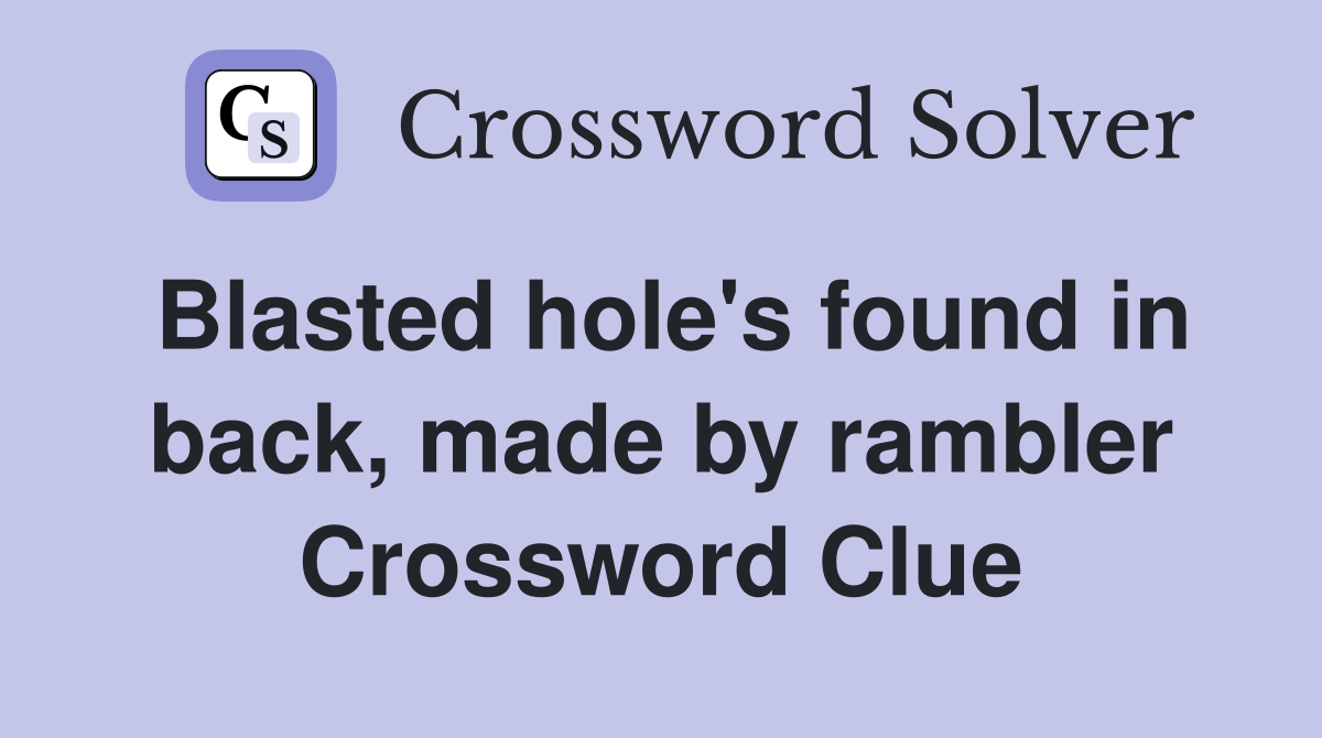 Blasted hole's found in back, made by rambler Crossword Clue