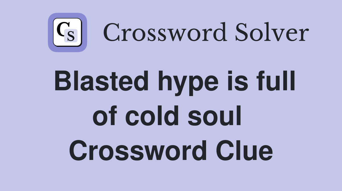 Blasted hype is full of cold soul  Crossword Clue