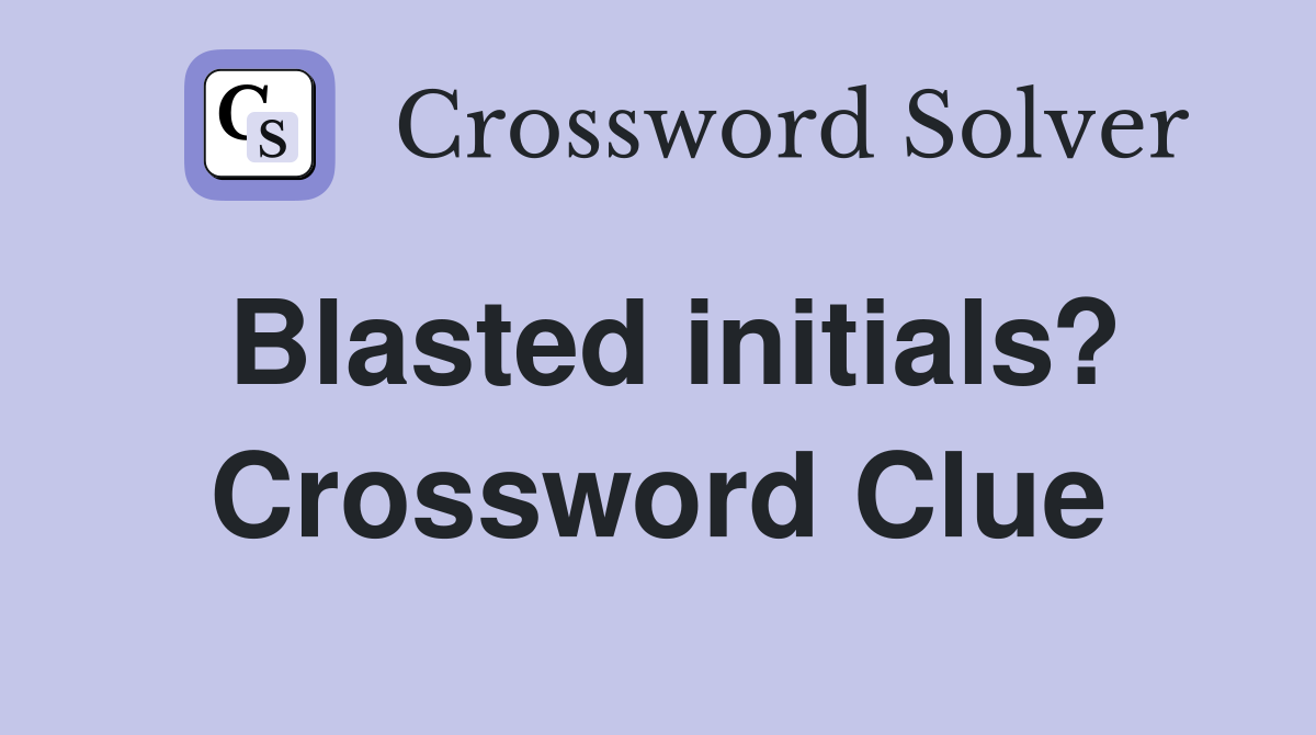 Blasted initials? Crossword Clue