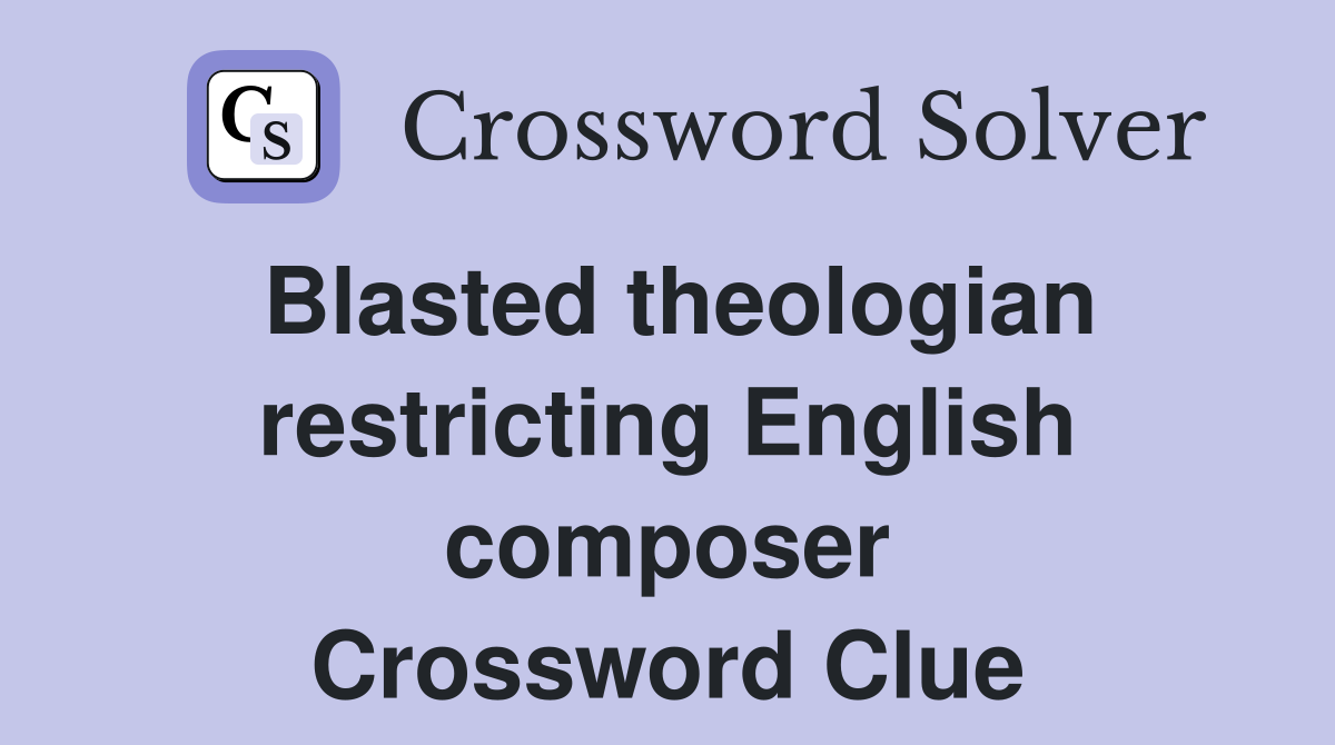 Blasted theologian restricting English composer Crossword Clue