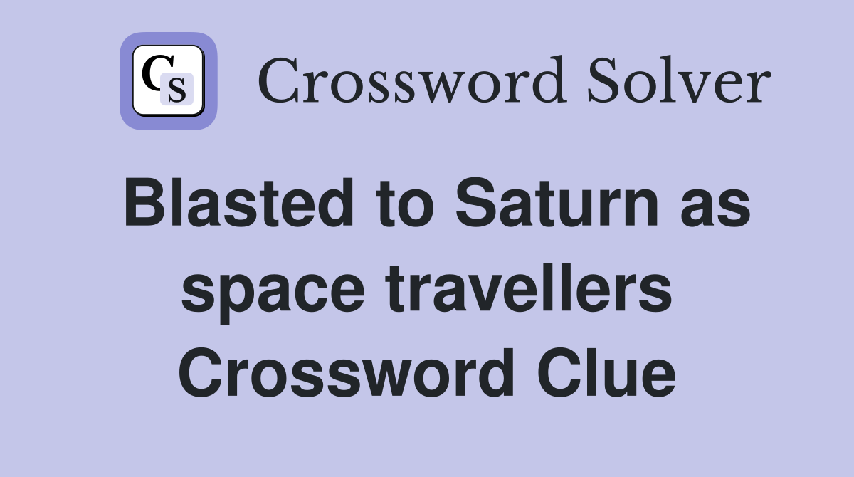 Blasted to Saturn as space travellers Crossword Clue