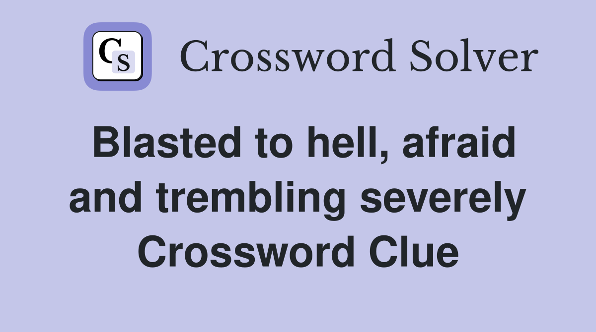 Blasted to hell, afraid and trembling severely Crossword Clue