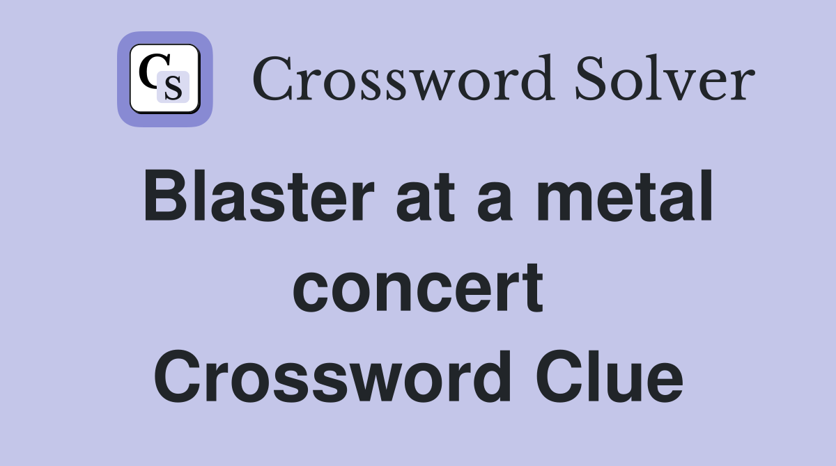 Blaster at a metal concert Crossword Clue