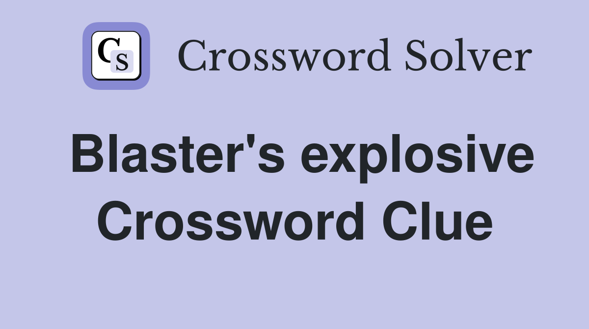 Blaster's explosive Crossword Clue