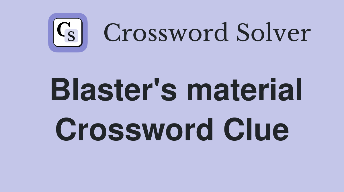 Blaster's material Crossword Clue