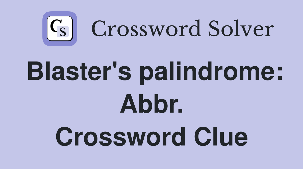 Blaster's palindrome: Abbr. Crossword Clue