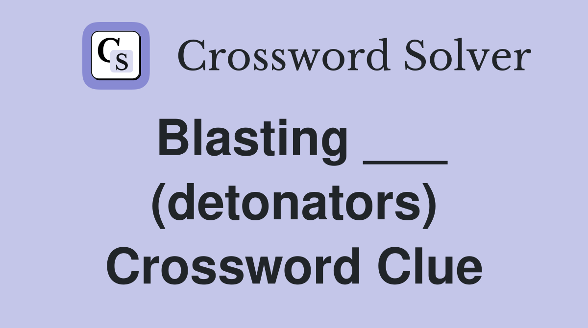 Blasting ___ (detonators) Crossword Clue