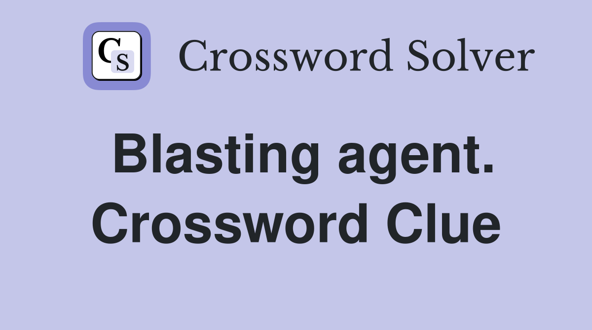 Blasting agent. Crossword Clue