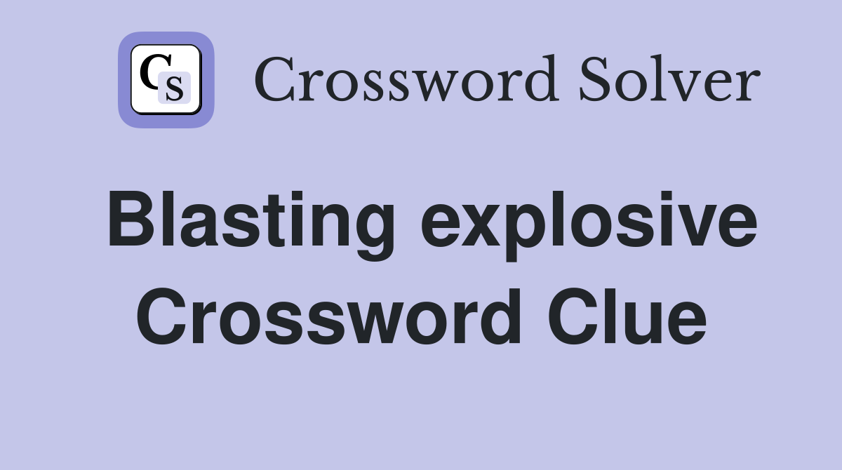 Blasting explosive Crossword Clue