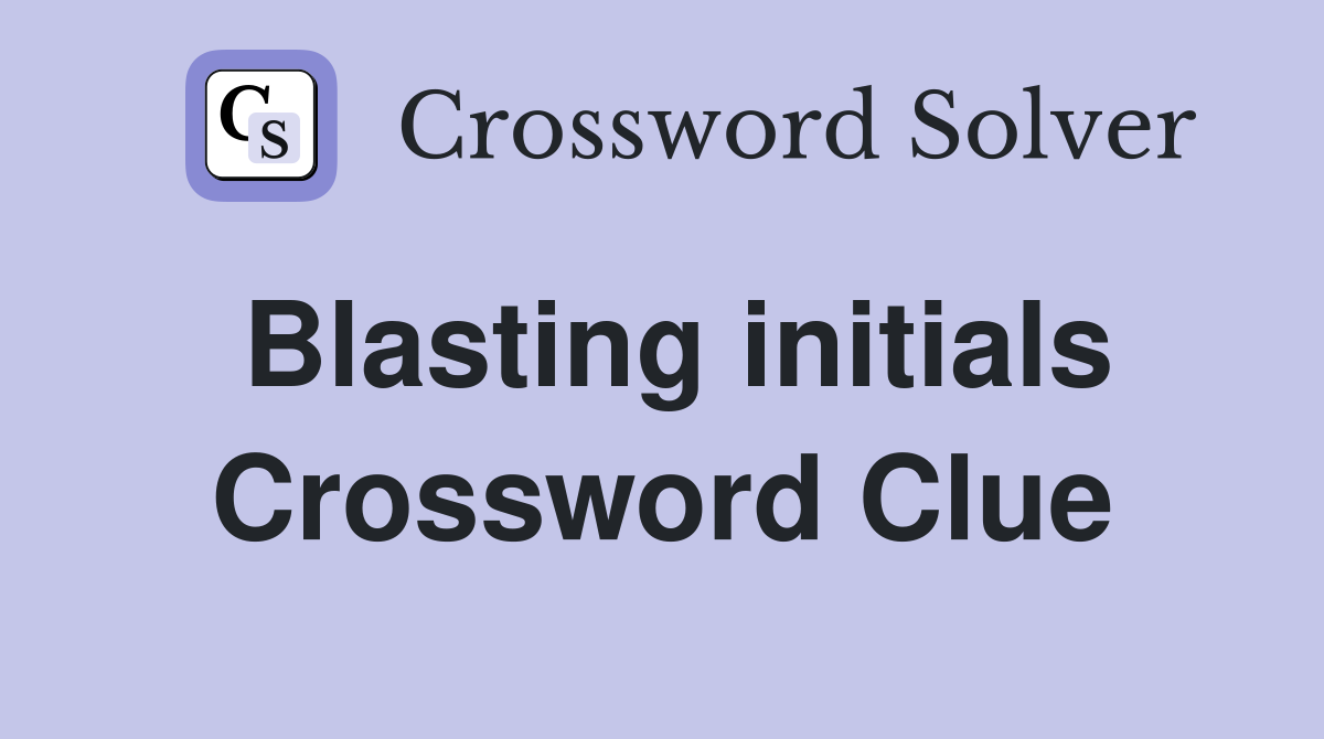 Blasting initials Crossword Clue
