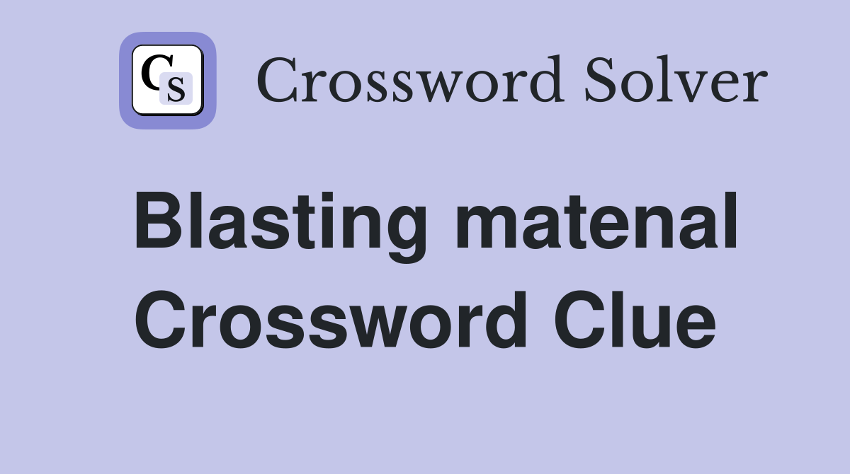 Blasting matenal Crossword Clue