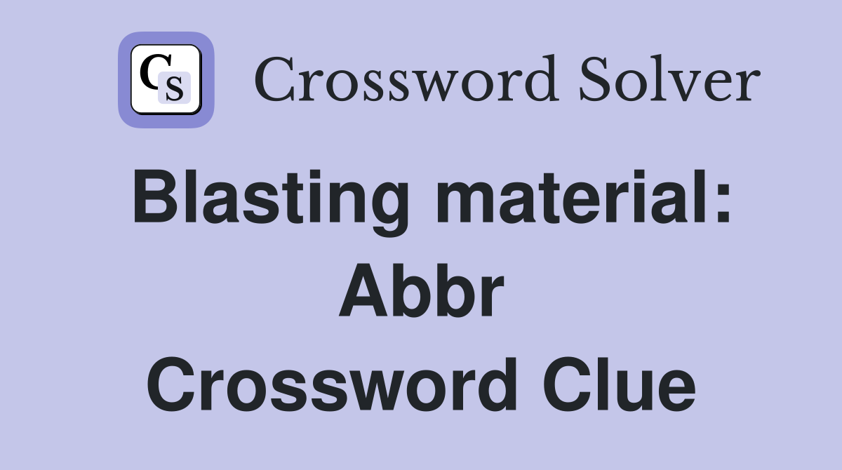Blasting material: Abbr Crossword Clue