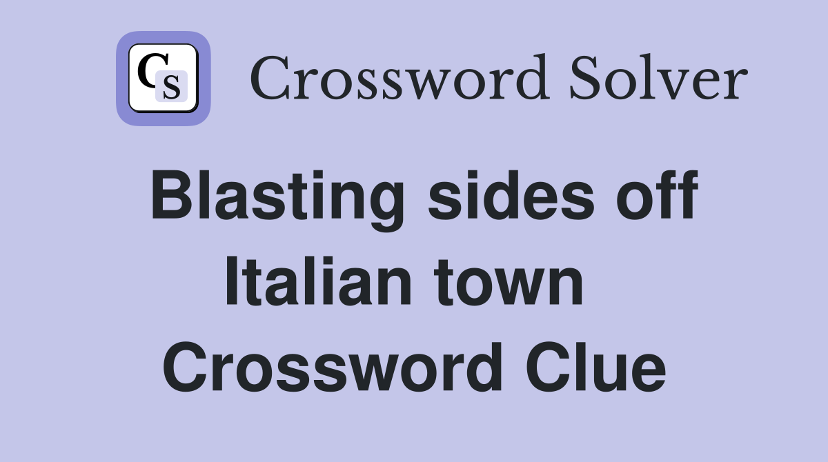 Blasting sides off Italian town  Crossword Clue