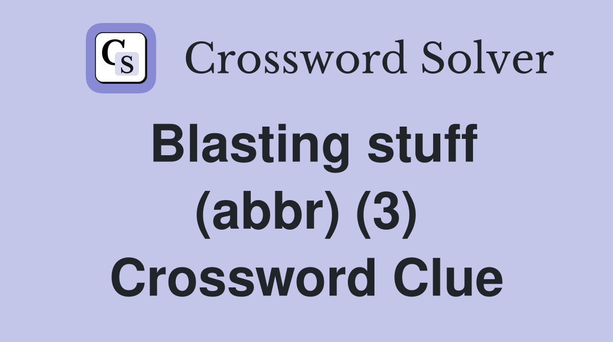 Blasting stuff (abbr) (3) Crossword Clue