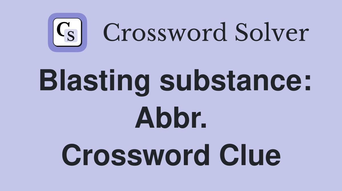 Blasting substance: Abbr. Crossword Clue