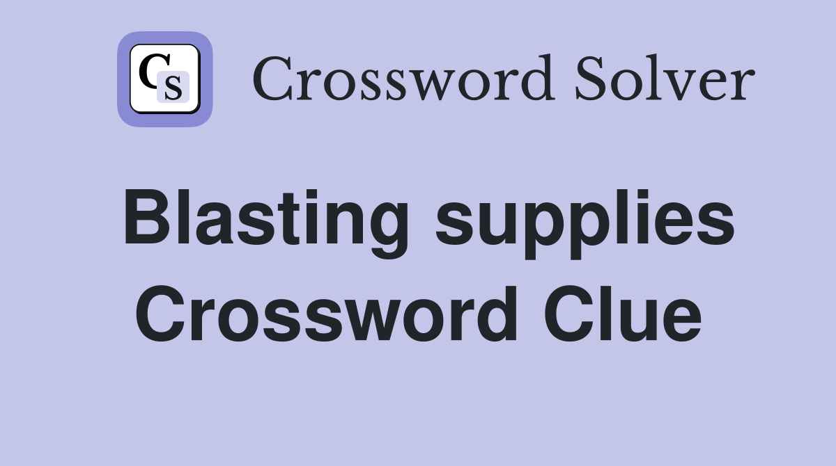 Blasting supplies Crossword Clue