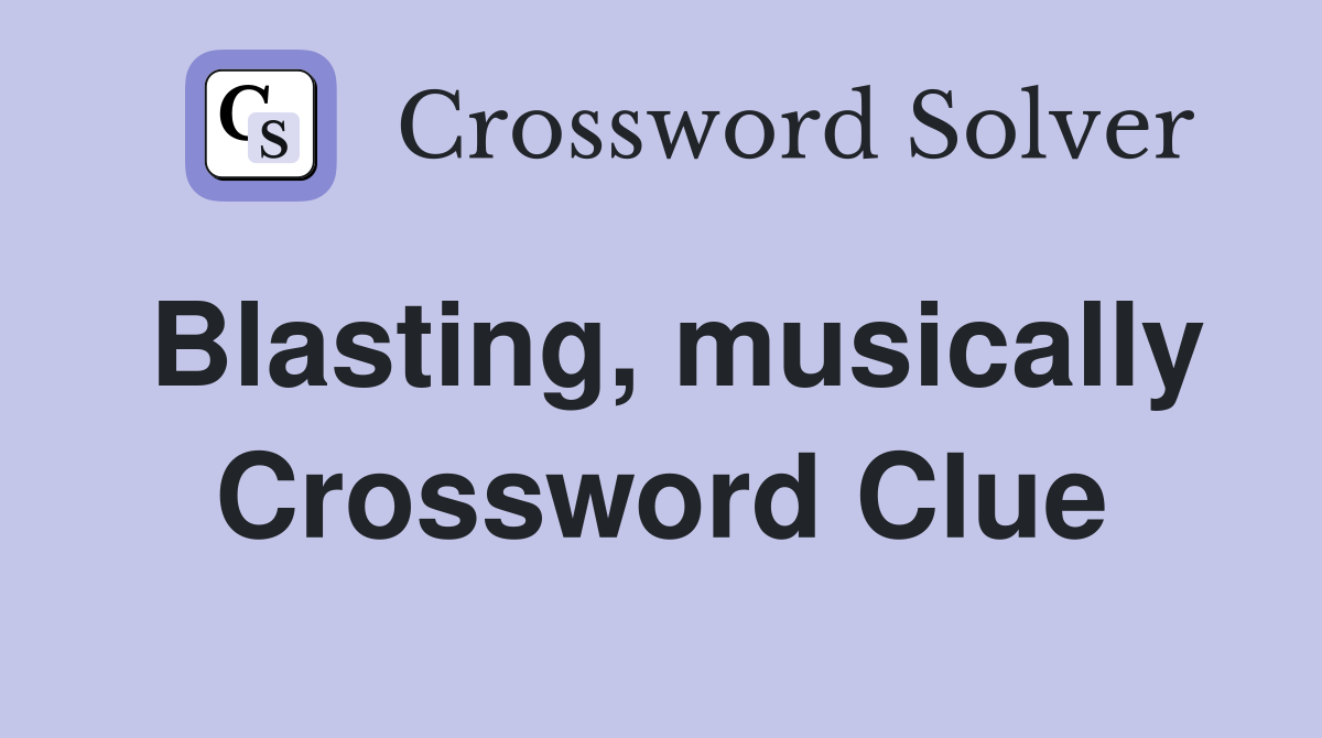Blasting, musically Crossword Clue