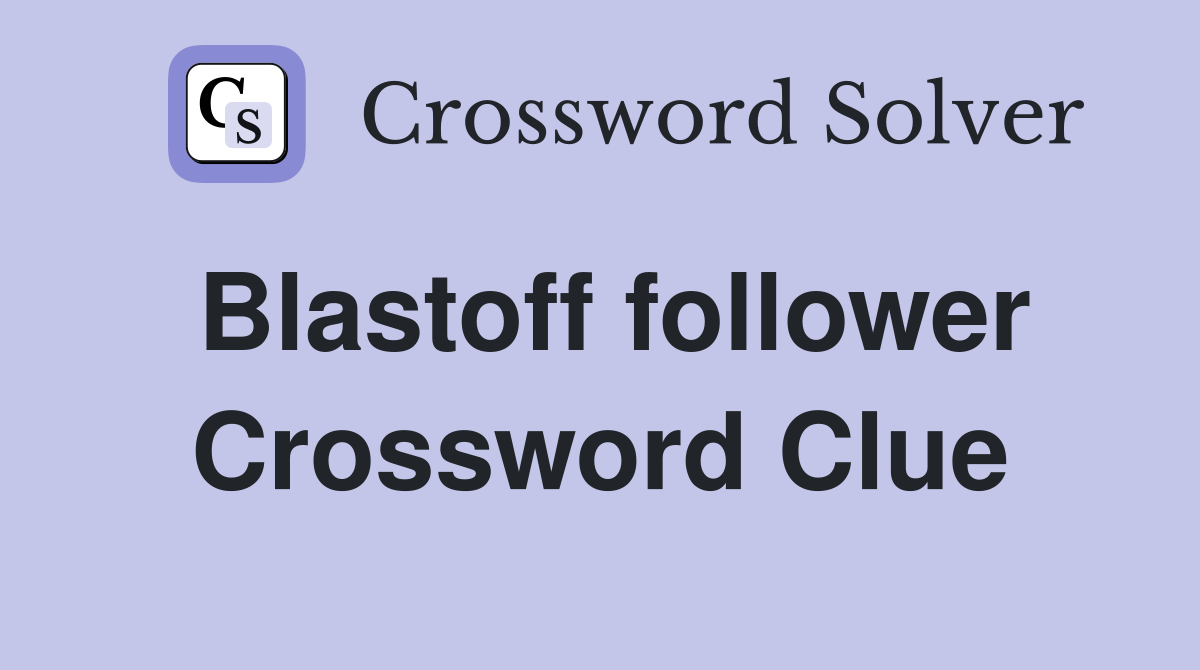 Blastoff follower Crossword Clue