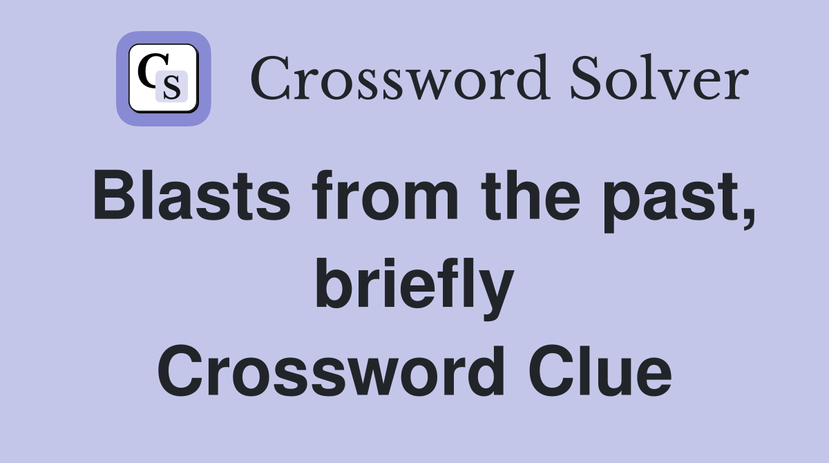 Blasts from the past, briefly Crossword Clue