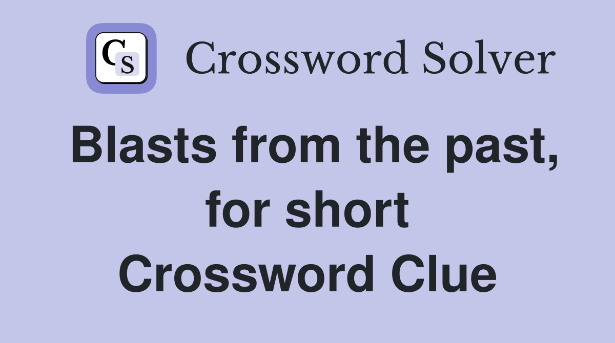 Blasts from the past, for short Crossword Clue