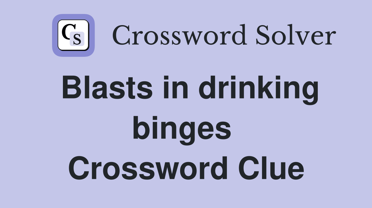 Blasts in drinking binges  Crossword Clue