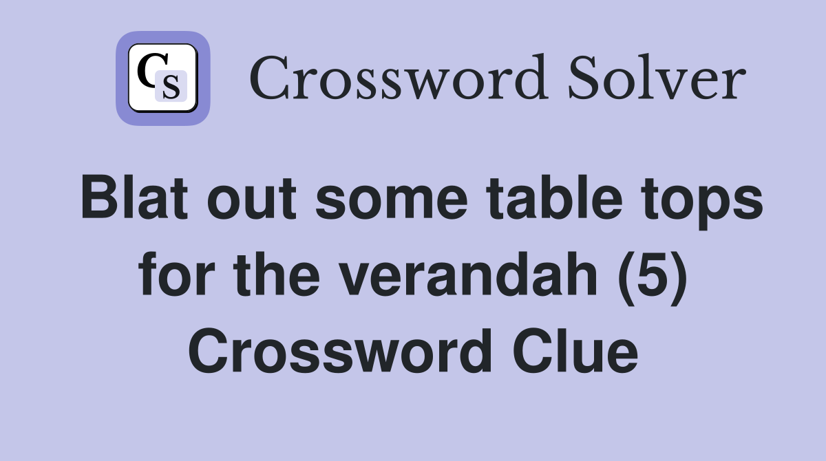 Blat out some table tops for the verandah (5) Crossword Clue