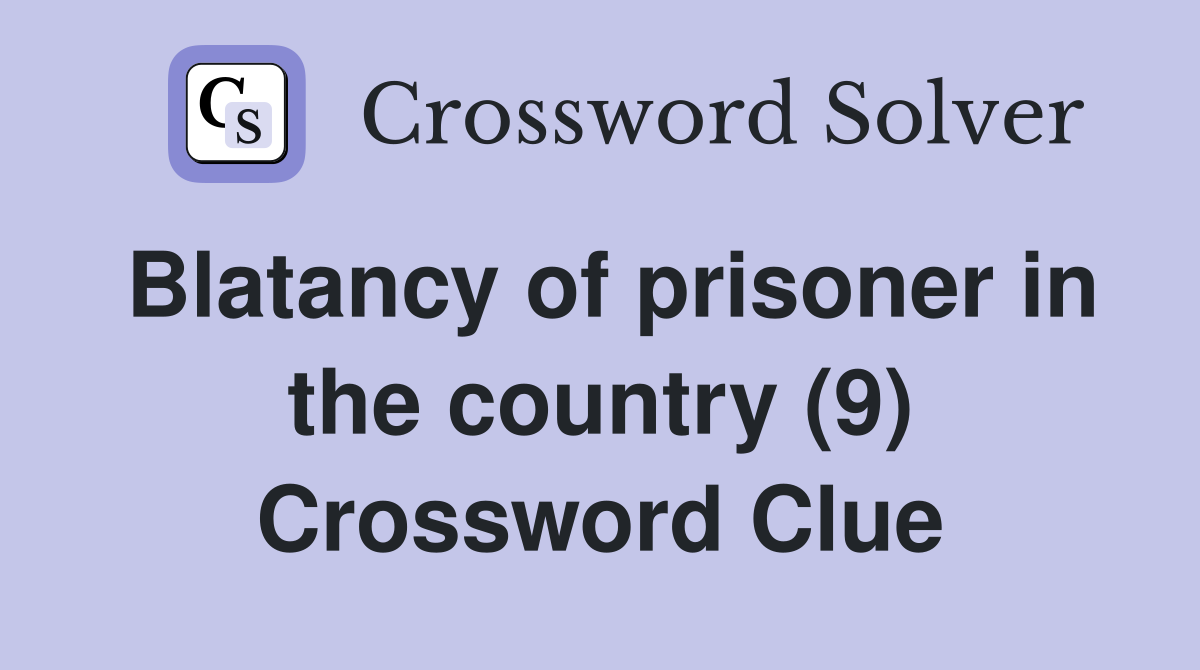 Blatancy of prisoner in the country (9) Crossword Clue