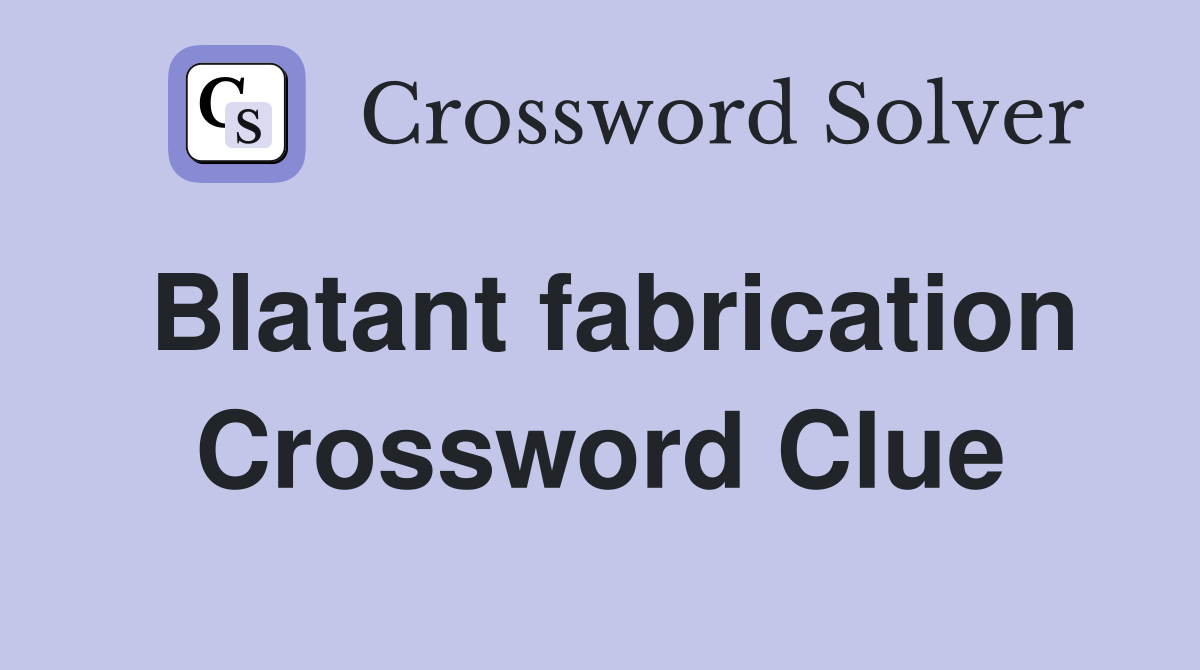 Blatant fabrication Crossword Clue