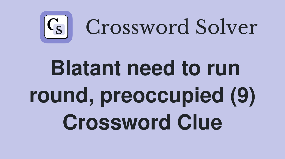 Blatant need to run round, preoccupied (9) Crossword Clue