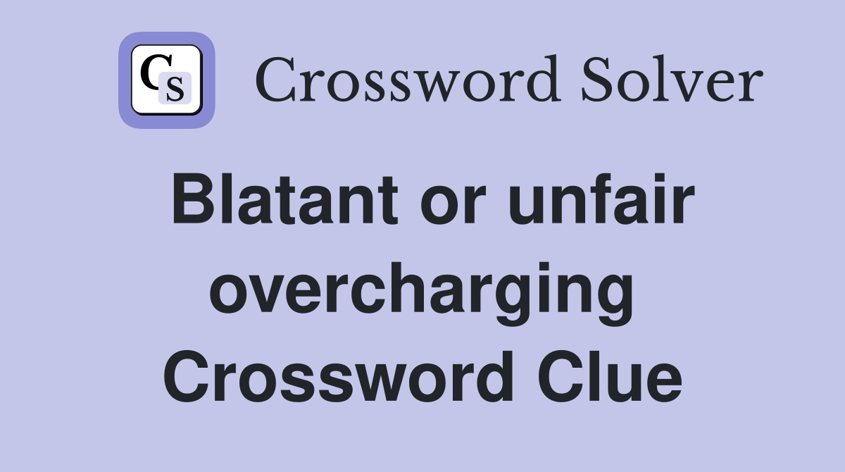 Blatant or unfair overcharging Crossword Clue