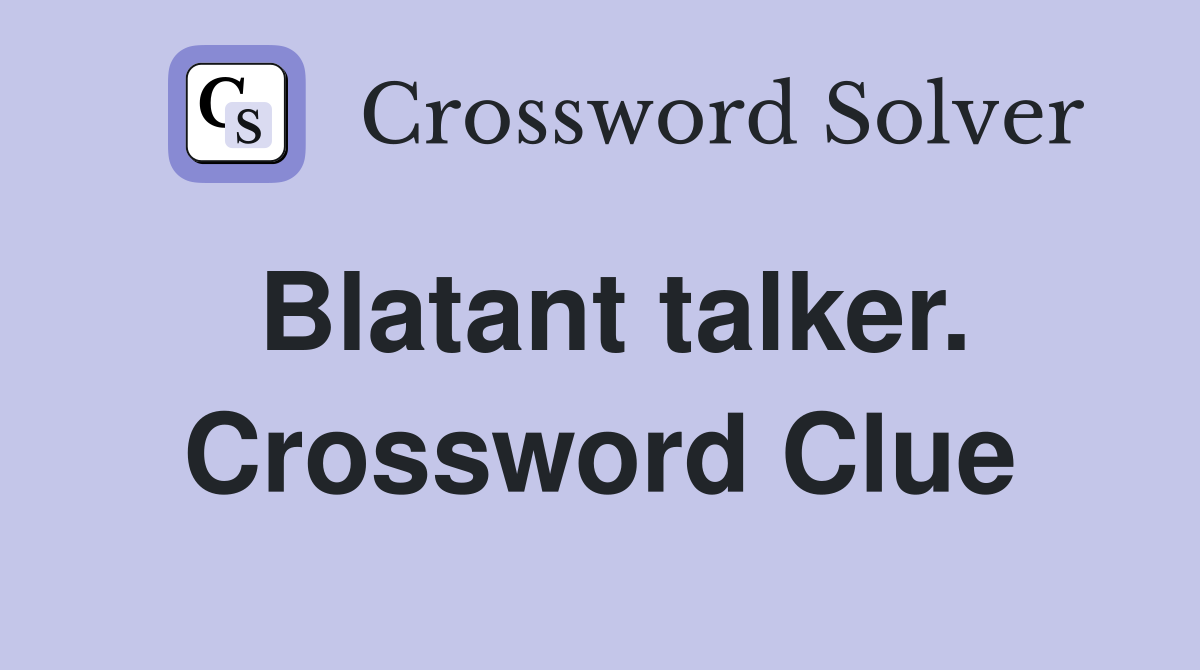 Blatant talker. Crossword Clue