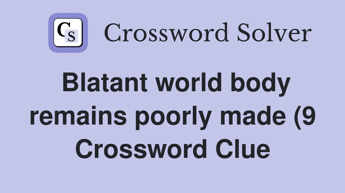Blatant world body remains poorly made (9) Crossword Clue Answers Blatant world body remains poorly made (9) Crossword Clue Answers