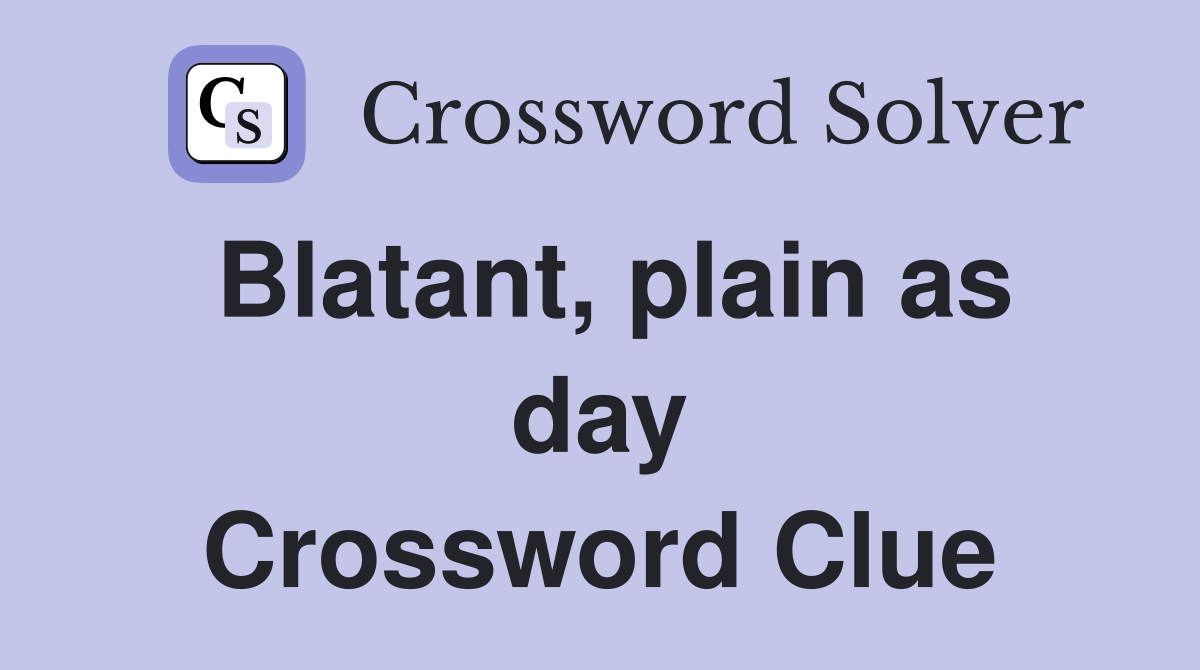 Blatant, plain as day Crossword Clue
