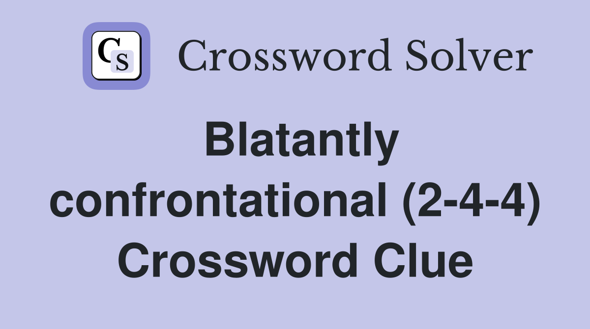 Blatantly confrontational (2-4-4) Crossword Clue
