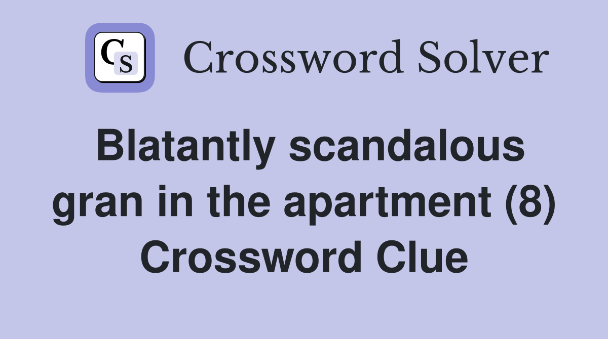 Blatantly scandalous gran in the apartment (8) Crossword Clue