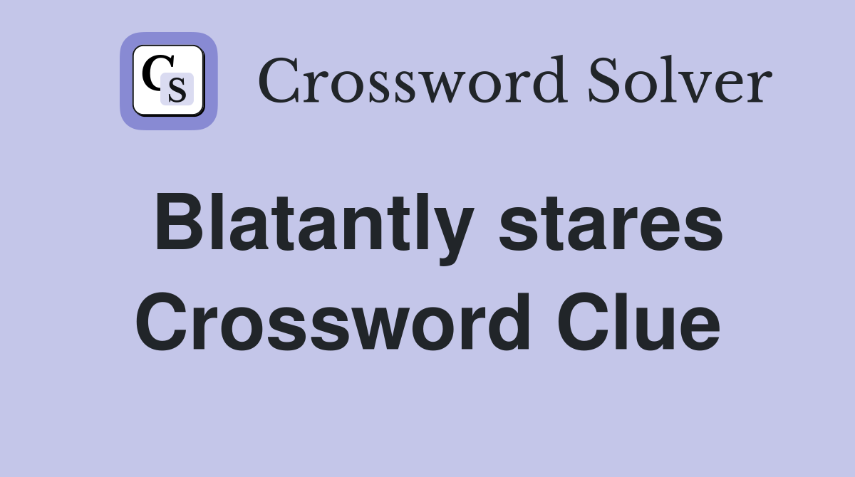 Blatantly stares Crossword Clue