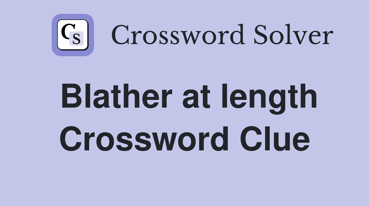 Blather at length Crossword Clue