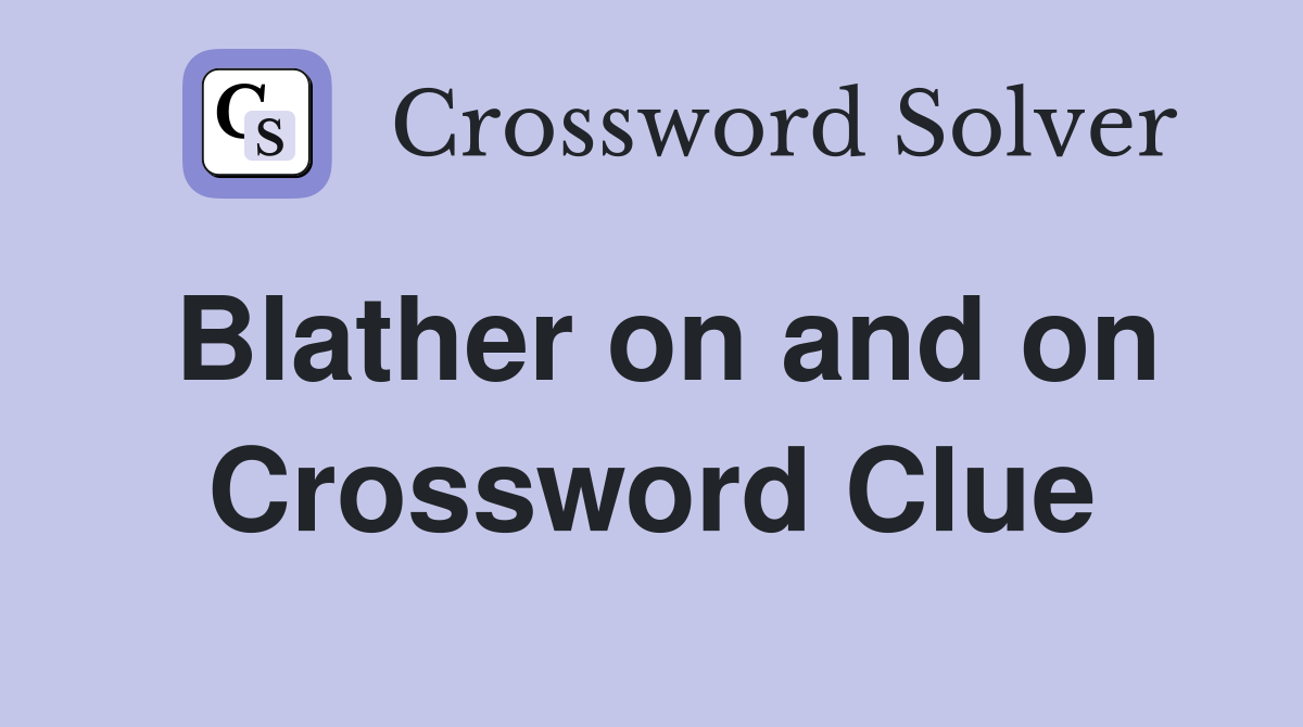 Blather on and on Crossword Clue