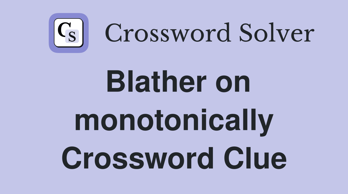 Blather on monotonically Crossword Clue