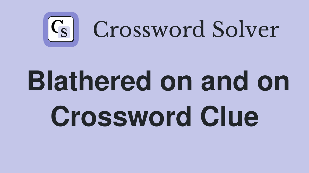Blathered on and on Crossword Clue