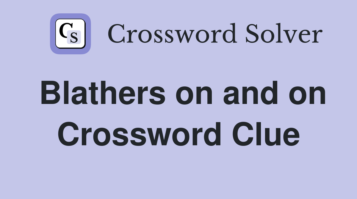 Blathers on and on Crossword Clue