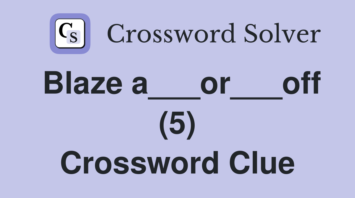 Blaze a___or___off (5) Crossword Clue
