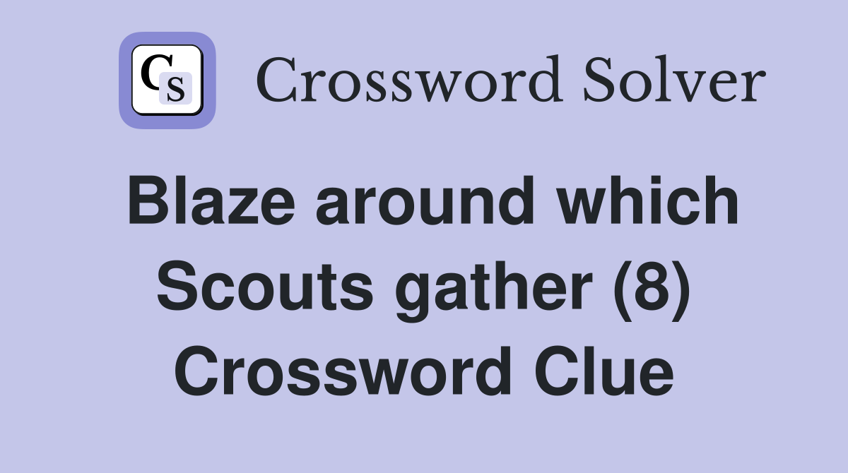Blaze around which Scouts gather (8) Crossword Clue