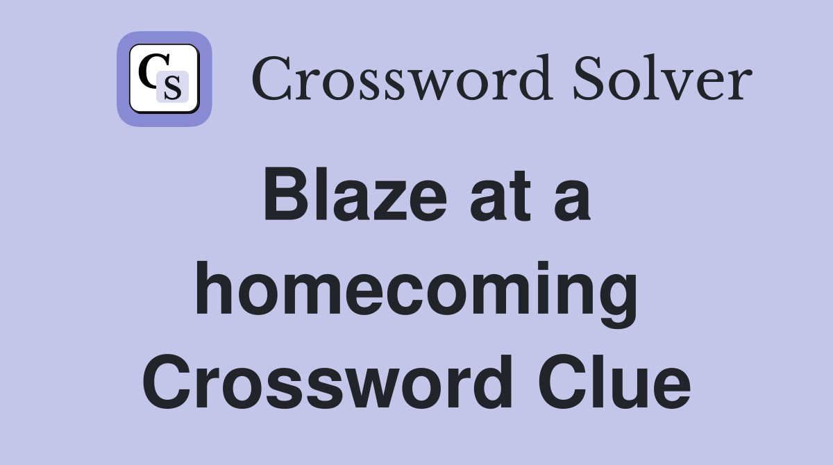 Blaze at a homecoming Crossword Clue