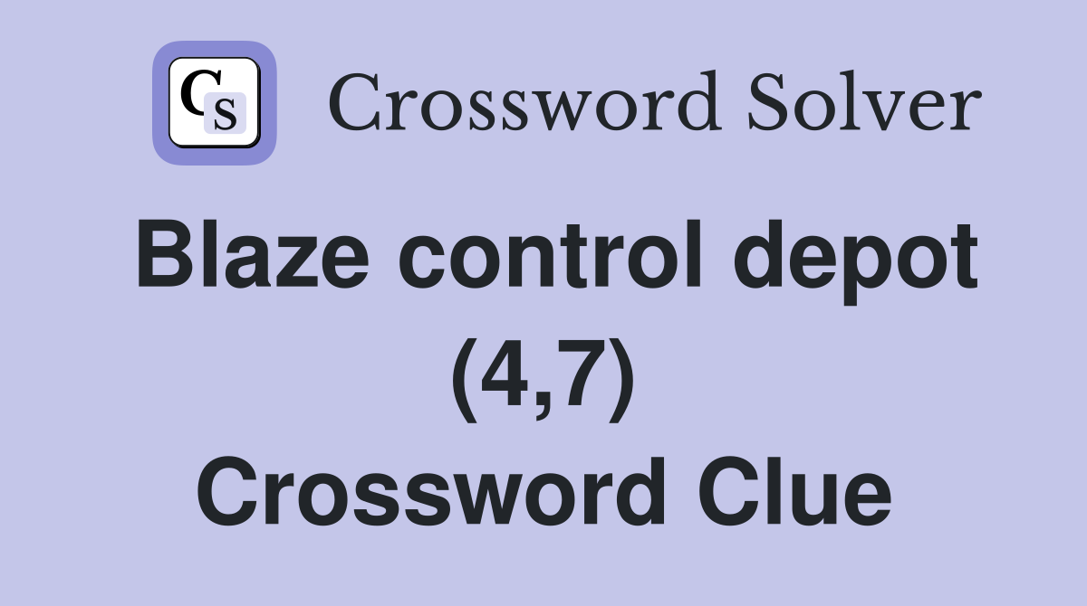 Blaze control depot (4,7) Crossword Clue